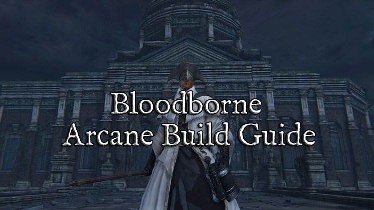 Bloodborne Arcane Build Guide