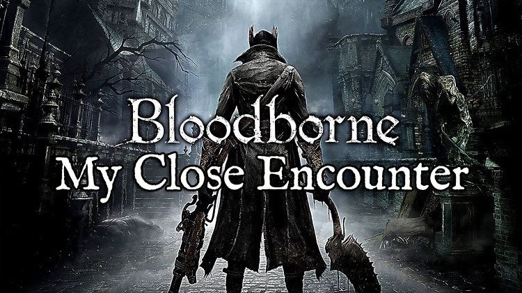 bloodborne close encounter