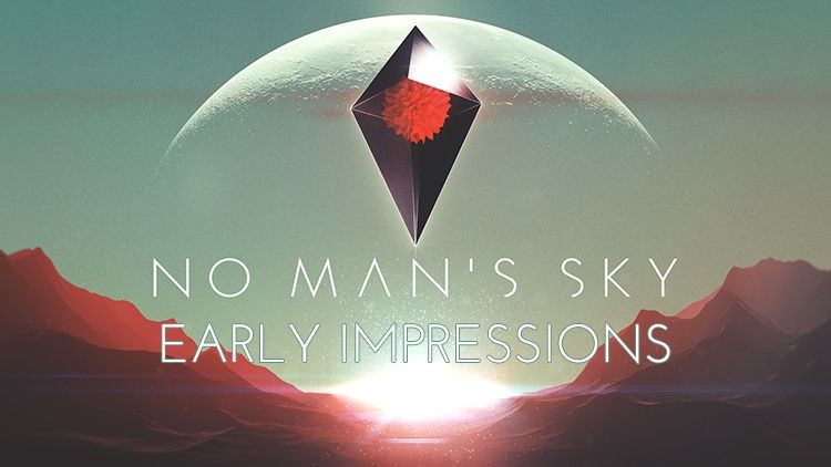 no man&rsquo;s sky early impressions