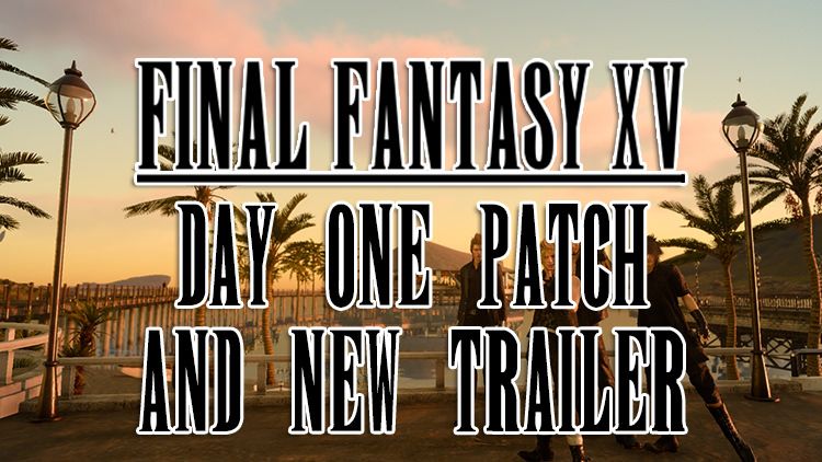 ffxv day one patch new trailer