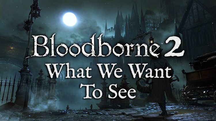 Bloodborne 2 what we want