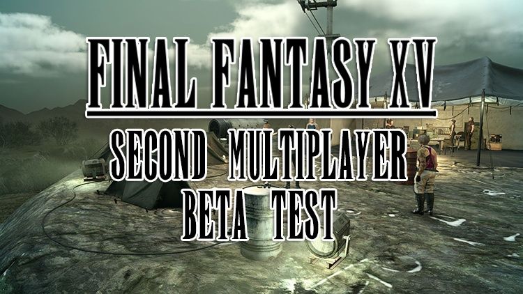 final fantasy xv multiplayer beta test