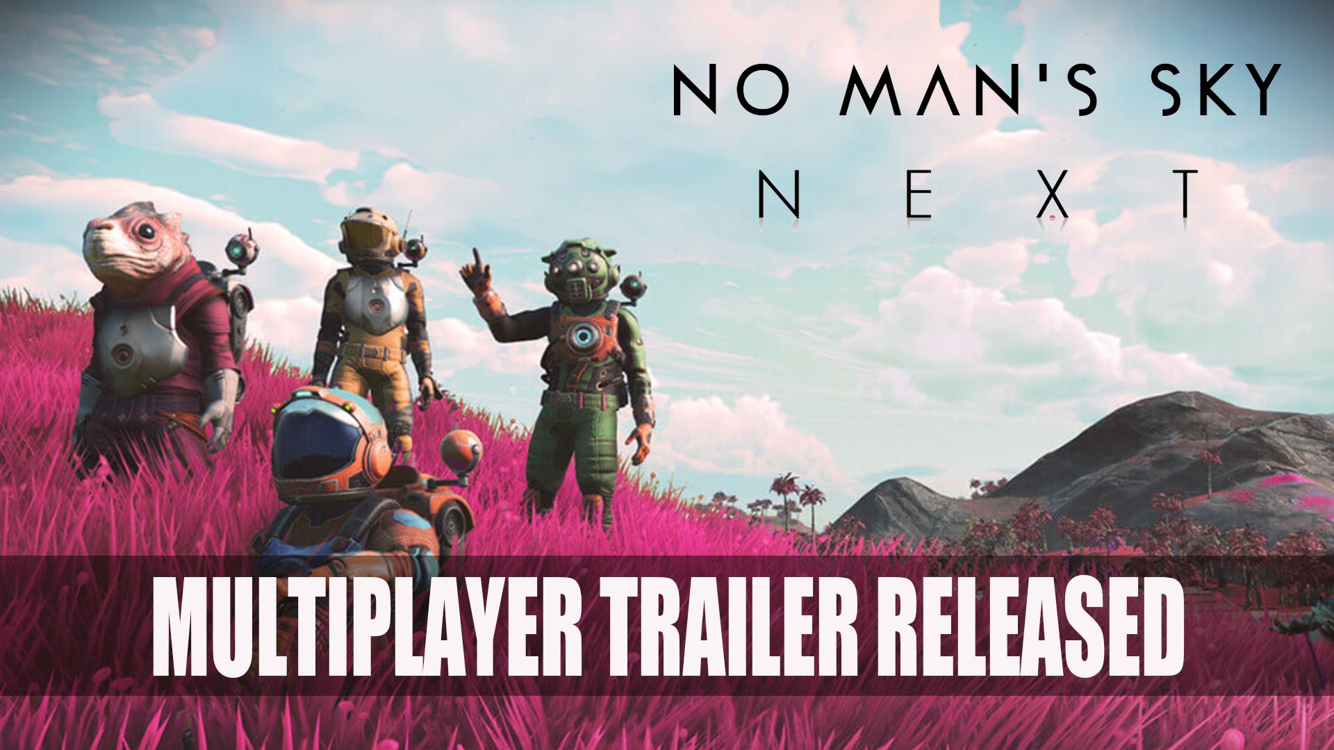No Man&rsquo;s Sky NEXT Multiplayer Trailer
