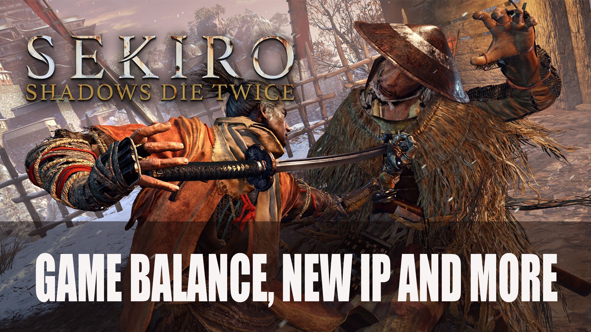 Sekiro Shadows Die Twice Balance New IP and More