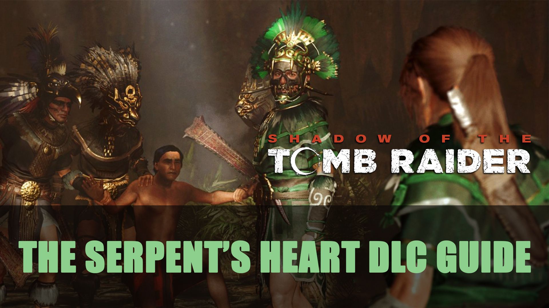 Shadow of the Tomb Raider The Serpent’s Heart DLC Guide