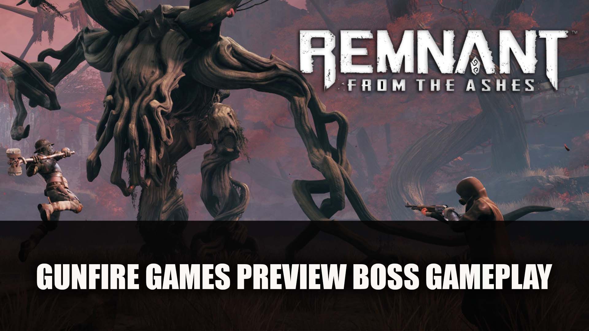 gunfire games preview boss gameplay Remnant from the Ashes