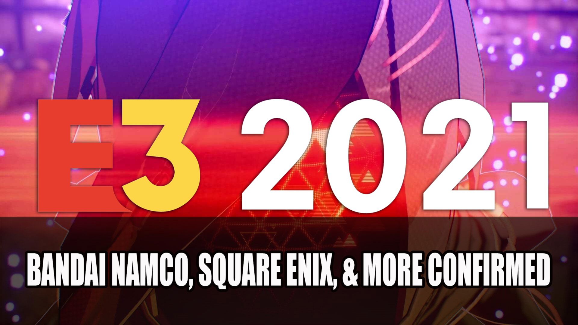 E3 2021 Bandai Namco, Square Enix, &amp; More confirmed