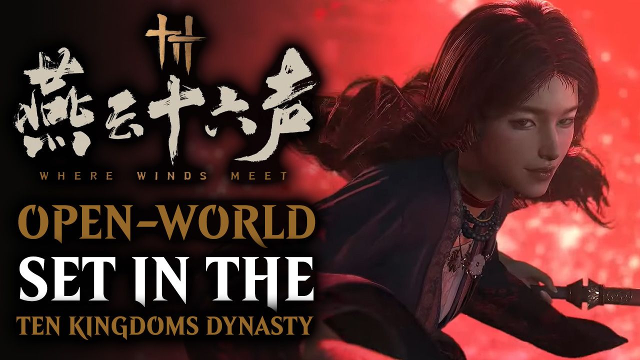 Where Winds Meet - Open World RPG Set in the Ten Kingdoms Dynasty