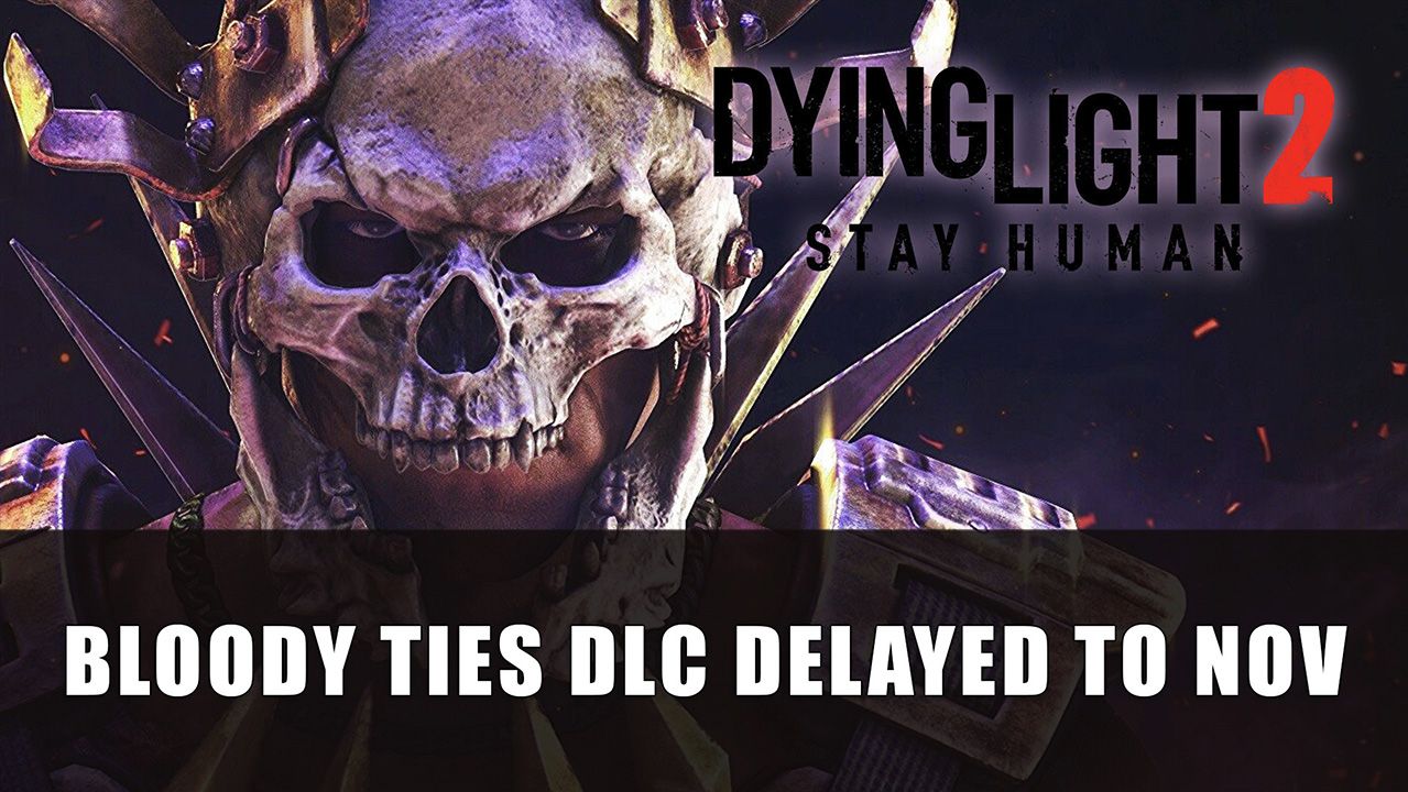 Dying Light 2 Bloody Ties DLC Delayed to November