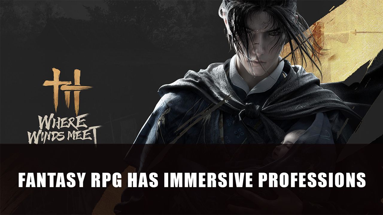Where Winds Meet Fantasy RPG has Immersive Professions