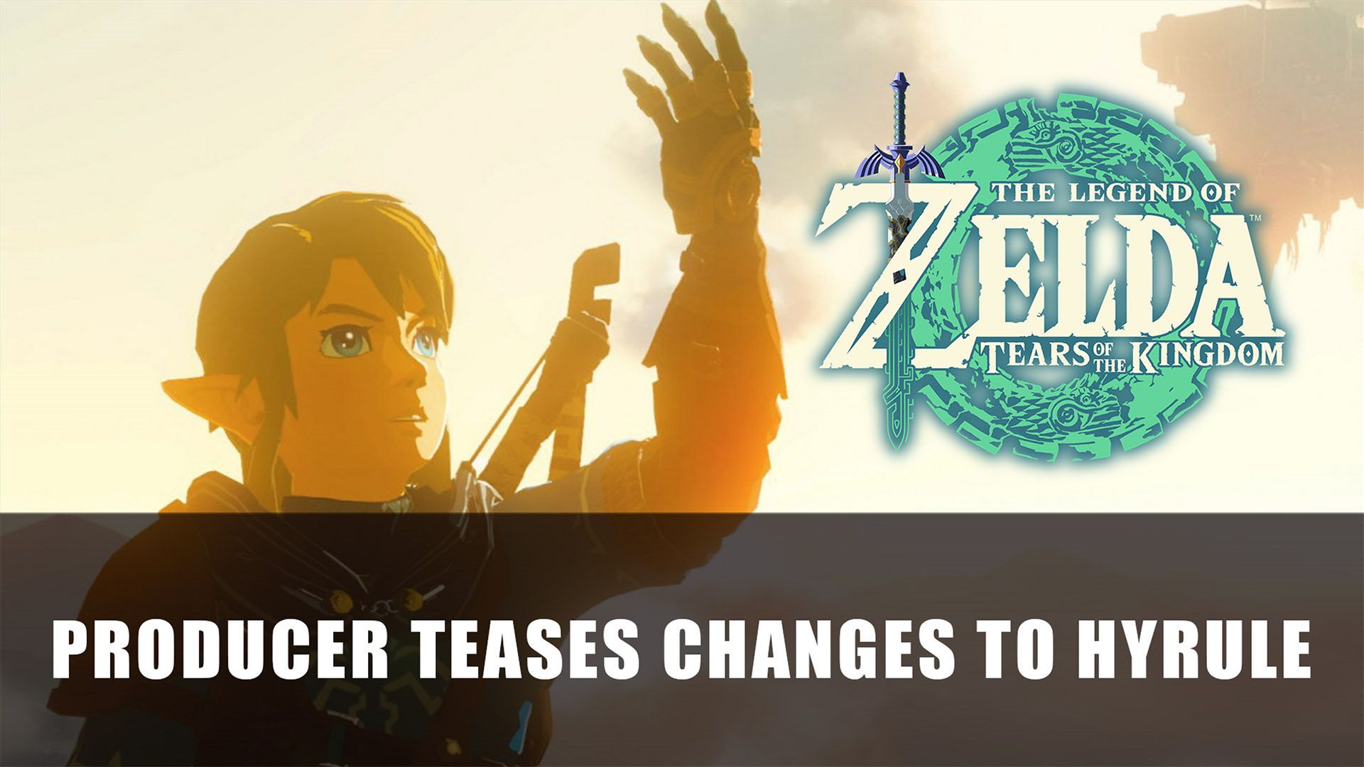 The Legend of Zelda Tears of the Kingdom Producer Teases Changes to Hyrule